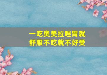 一吃奥美拉唑胃就舒服不吃就不好受