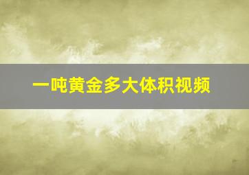 一吨黄金多大体积视频