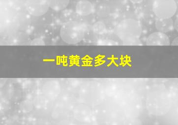 一吨黄金多大块