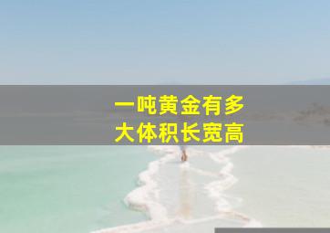 一吨黄金有多大体积长宽高