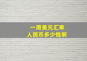 一周美元汇率人民币多少钱啊