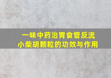 一味中药治胃食管反流小柴胡颗粒的功效与作用