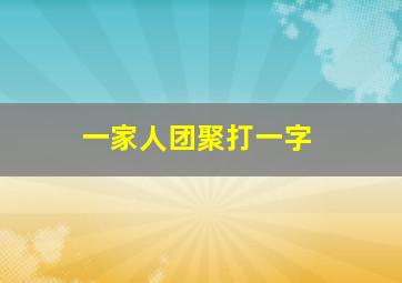 一家人团聚打一字