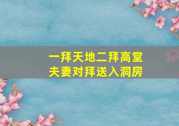 一拜天地二拜高堂夫妻对拜送入洞房