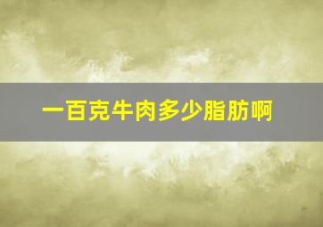 一百克牛肉多少脂肪啊