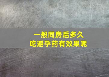 一般同房后多久吃避孕药有效果呢