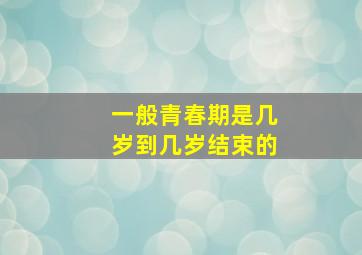 一般青春期是几岁到几岁结束的