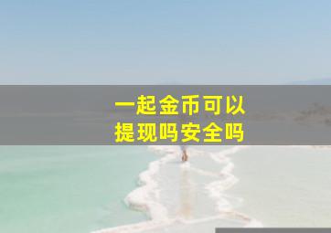 一起金币可以提现吗安全吗