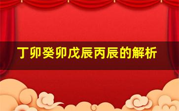 丁卯癸卯戊辰丙辰的解析