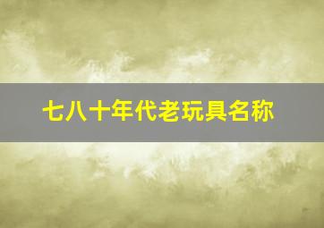 七八十年代老玩具名称