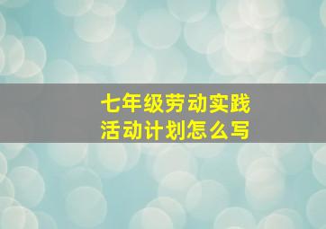 七年级劳动实践活动计划怎么写