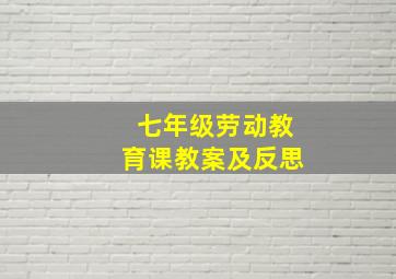 七年级劳动教育课教案及反思