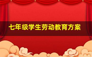 七年级学生劳动教育方案