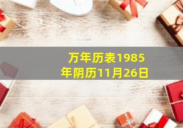 万年历表1985年阴历11月26日