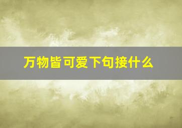 万物皆可爱下句接什么