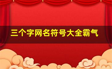 三个字网名符号大全霸气