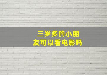 三岁多的小朋友可以看电影吗