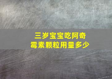 三岁宝宝吃阿奇霉素颗粒用量多少