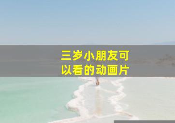 三岁小朋友可以看的动画片