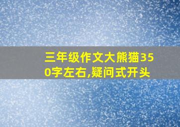 三年级作文大熊猫350字左右,疑问式开头