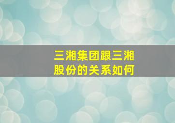 三湘集团跟三湘股份的关系如何