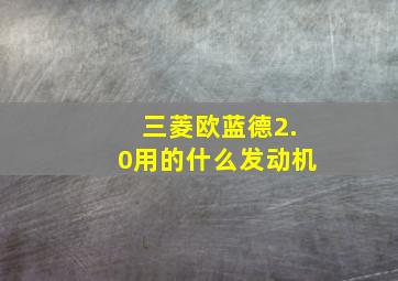 三菱欧蓝德2.0用的什么发动机