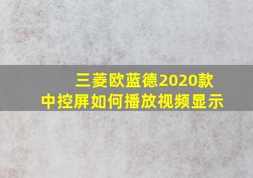 三菱欧蓝德2020款中控屏如何播放视频显示