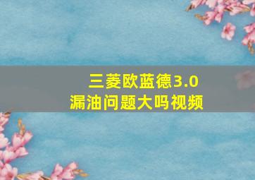 三菱欧蓝德3.0漏油问题大吗视频