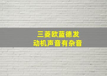 三菱欧蓝德发动机声音有杂音