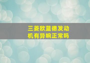 三菱欧蓝德发动机有异响正常吗