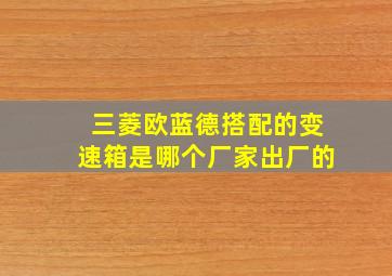 三菱欧蓝德搭配的变速箱是哪个厂家出厂的