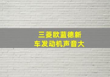 三菱欧蓝德新车发动机声音大