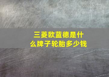 三菱欧蓝德是什么牌子轮胎多少钱