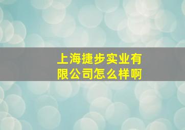 上海捷步实业有限公司怎么样啊