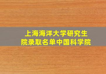 上海海洋大学研究生院录取名单中国科学院