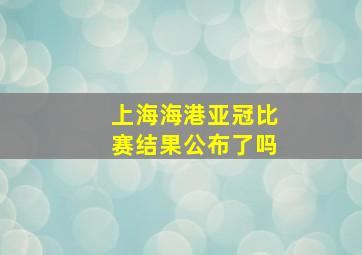 上海海港亚冠比赛结果公布了吗