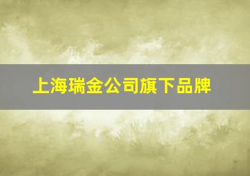 上海瑞金公司旗下品牌