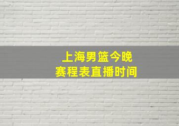 上海男篮今晚赛程表直播时间