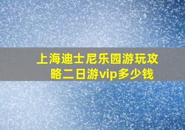 上海迪士尼乐园游玩攻略二日游vip多少钱