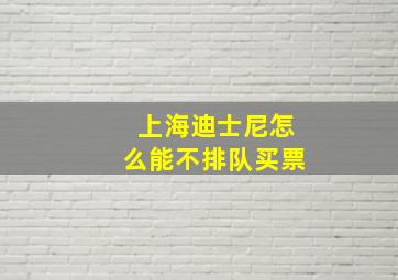 上海迪士尼怎么能不排队买票