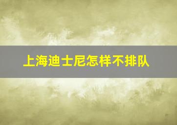 上海迪士尼怎样不排队