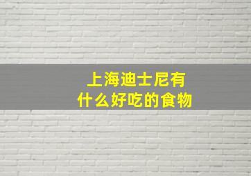 上海迪士尼有什么好吃的食物