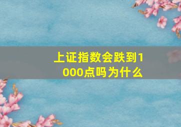 上证指数会跌到1000点吗为什么