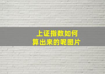 上证指数如何算出来的呢图片