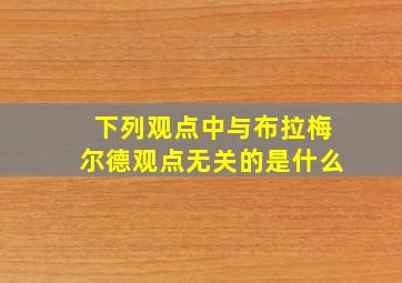 下列观点中与布拉梅尔德观点无关的是什么