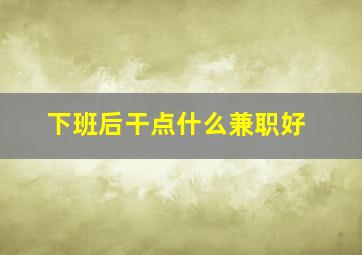 下班后干点什么兼职好