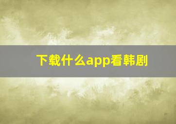 下载什么app看韩剧