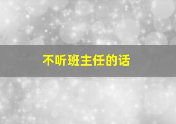 不听班主任的话