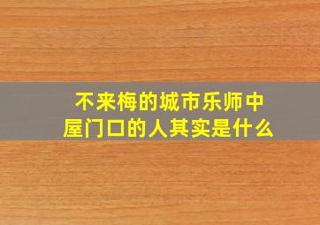 不来梅的城市乐师中屋门口的人其实是什么