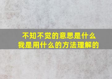 不知不觉的意思是什么我是用什么的方法理解的